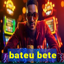 bateu bete